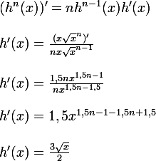 \large (h^{n}(x))' = nh^{n-1}(x)h'(x) \\\\h'(x) = \frac{(x\sqrt{x}^{n})'}{nx\sqrt{x}^{n-1}} \\\\h'(x) = \frac{1,5nx^{1,5n-1}}{nx^{1,5n-1,5}} \\\\h'(x) = 1,5x^{1,5n-1-1,5n+1,5} \\\\h'(x) = \frac{3\sqrt{x}}{2}